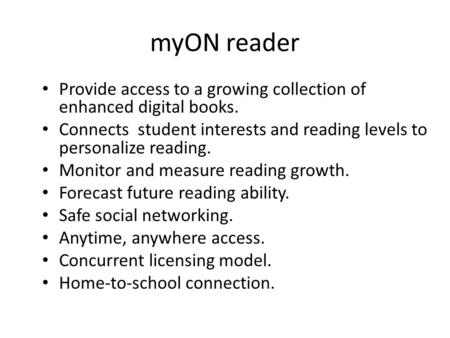 MyON reader Provide access to a growing collection of enhanced digital books. Connects student interests and reading levels to personalize reading. Monitor.