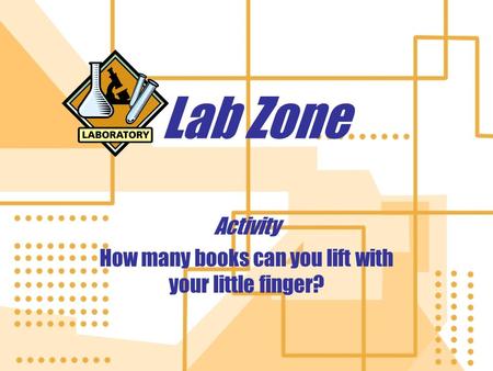 Lab Zone Activity How many books can you lift with your little finger? Activity How many books can you lift with your little finger?