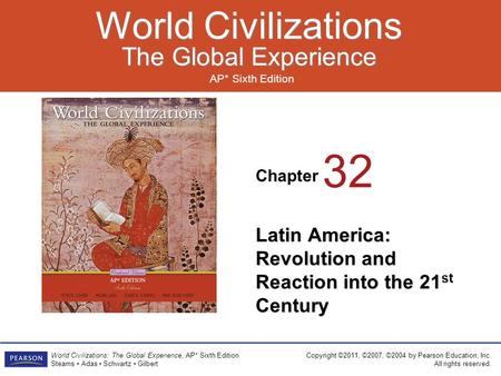 Chapter AP* Sixth Edition World Civilizations The Global Experience World Civilizations The Global Experience Copyright ©2011, ©2007, ©2004 by Pearson.