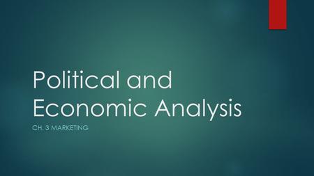 Political and Economic Analysis CH. 3 MARKETING. What is an Economy?  The organized way a nation provides for the needs and wants of its people.  Countries.