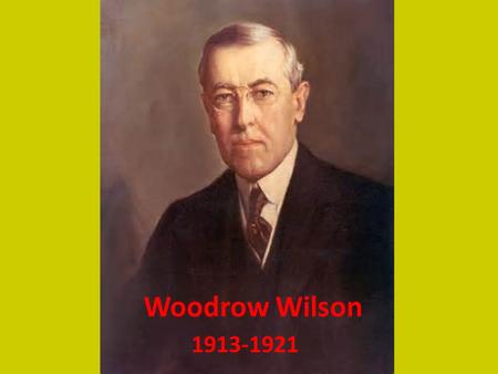 Woodrow Wilson 1913-1921. Qualifications Leader of Progressive Movement President of Princeton University Democratic Party Leads Congress and Presidency.