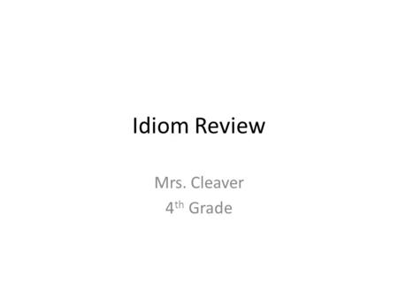 Idiom Review Mrs. Cleaver 4 th Grade. Can you please give me a hand with the laundry? ACTUALLITERAL.