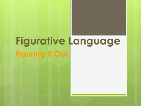 Figurative Language Figuring it Out. Figurative and Literal Language Literally: words function exactly as defined The car is blue. He caught the football.