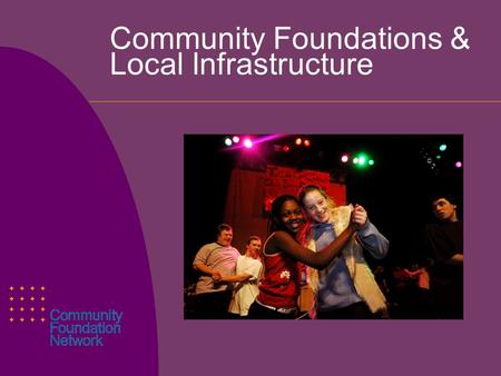 Community Foundations & Local Infrastructure. Agenda  Introduction, Models and Definitions  Case Study 1:  Reaching steady state..  Case Study 2 