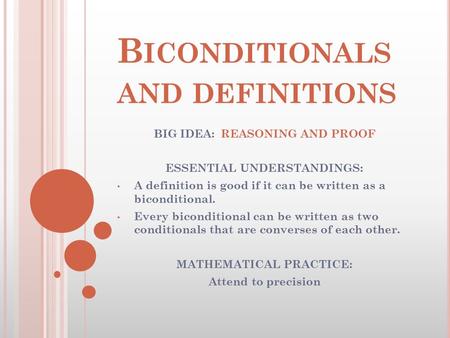 B ICONDITIONALS AND DEFINITIONS BIG IDEA: REASONING AND PROOF ESSENTIAL UNDERSTANDINGS: A definition is good if it can be written as a biconditional. Every.