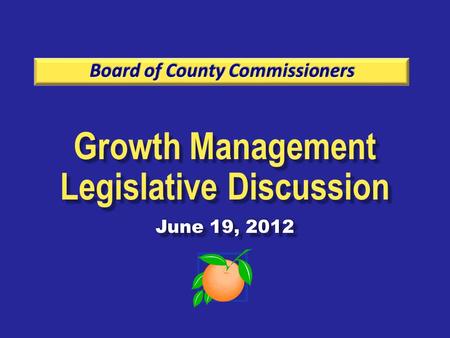 Growth Management Legislative Discussion June 19, 2012 Growth Management Legislative Discussion June 19, 2012.