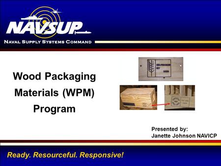 Wood Packaging Materials (WPM) Program Ready. Resourceful. Responsive!