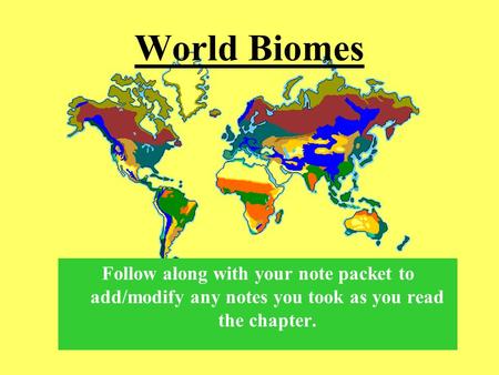 World Biomes Follow along with your note packet to add/modify any notes you took as you read the chapter.