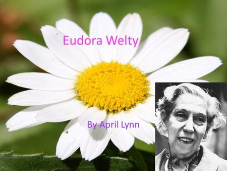 Eudora Welty By April Lynn. Questions??? When and where was she born? What college did she attend? When did she graduate college? Why did she move to.