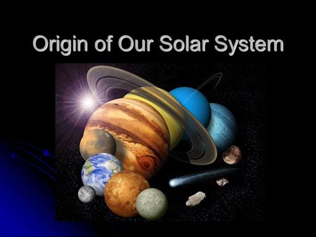 Origin of Our Solar System