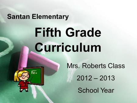 Fifth Grade Curriculum Santan Elementary Mrs. Roberts Class 2012 – 2013 School Year.