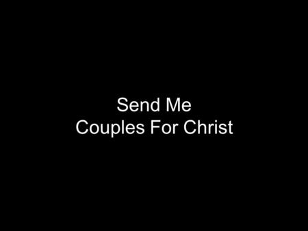 Send Me Couples For Christ. Here I am coming before your throne Your servant Lord, ready to do your will Here I am giving my life to you Your soldier.