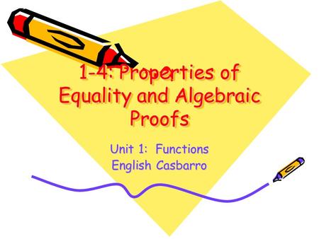 1-4: Properties of Equality and Algebraic Proofs Unit 1: Functions English Casbarro.