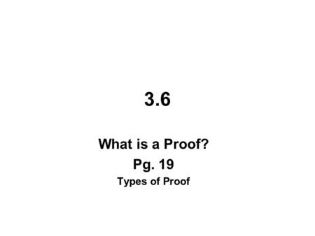 What is a Proof? Pg. 19 Types of Proof