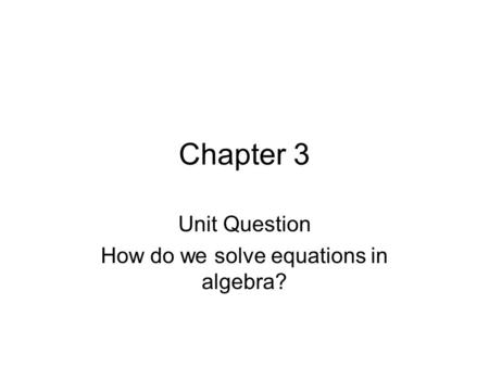 Chapter 3 Unit Question How do we solve equations in algebra?