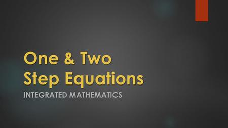 One & Two Step Equations INTEGRATED MATHEMATICS Vocabulary Equation: A statement that the values of two mathematical expressions are equal Equation: