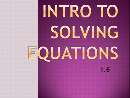 1.6. DEFINITIONS  An equation is a statement that two expressions are equal.  Usually contains 1 or more variables  A variable is a symbol that represents.