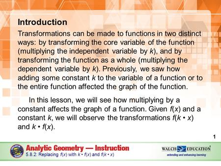 Introduction Transformations can be made to functions in two distinct ways: by transforming the core variable of the function (multiplying the independent.