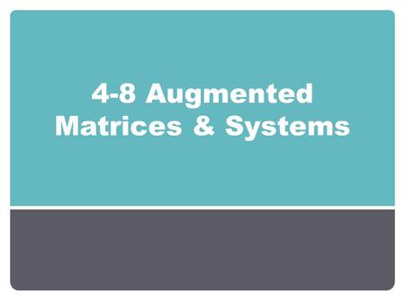 4-8 Augmented Matrices & Systems. Objectives Solving Systems Using Cramer’s Rule Solving Systems Using Augmented Matrices.