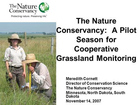 The Nature Conservancy: A Pilot Season for Cooperative Grassland Monitoring Meredith Cornett Director of Conservation Science The Nature Conservancy Minnesota,