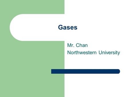 Gases Mr. Chan Northwestern University To insert your company logo on this slide From the Insert Menu Select “Picture” Locate your logo file Click OK To.