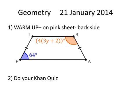 Geometry 21 January 2014 1) WARM UP– on pink sheet- back side 2) Do your Khan Quiz.