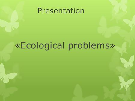 Presentation «Ecological problems». Since ancient times Nature has served Man, being the source of his life. For thousands of years people lived in harmony.