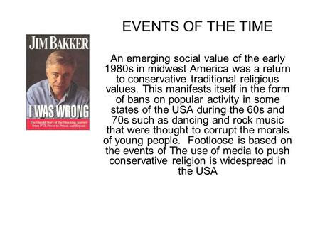 EVENTS OF THE TIME An emerging social value of the early 1980s in midwest America was a return to conservative traditional religious values. This manifests.