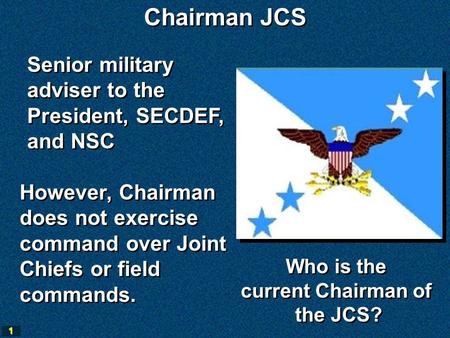 1 Senior military adviser to the President, SECDEF, and NSC Senior military adviser to the President, SECDEF, and NSC Chairman JCS However, Chairman does.