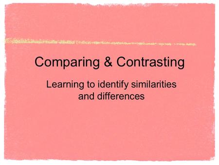 Comparing & Contrasting Learning to identify similarities and differences.