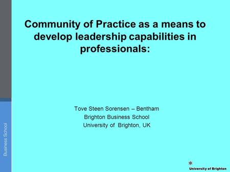 Community of Practice as a means to develop leadership capabilities in professionals: Tove Steen Sorensen – Bentham Brighton Business School University.