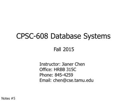 CPSC-608 Database Systems Fall 2015 Instructor: Jianer Chen Office: HRBB 315C Phone: 845-4259   Notes #5.