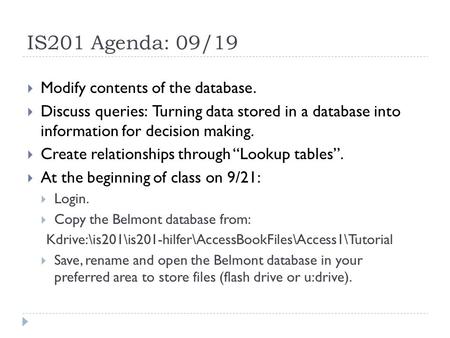 IS201 Agenda: 09/19  Modify contents of the database.  Discuss queries: Turning data stored in a database into information for decision making.  Create.