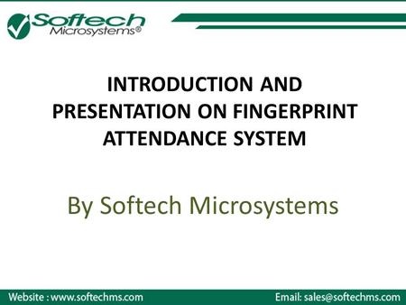 INTRODUCTION AND PRESENTATION ON FINGERPRINT ATTENDANCE SYSTEM By Softech Microsystems.