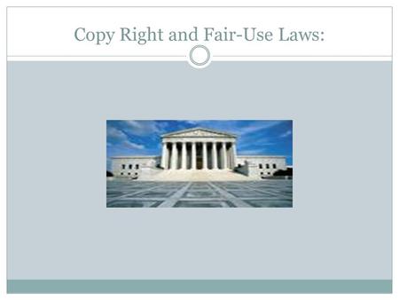 Copy Right and Fair-Use Laws:. What is a Copy Right Law? The Copyright Law states that, the owner of any tangible creative work has the sole right to.