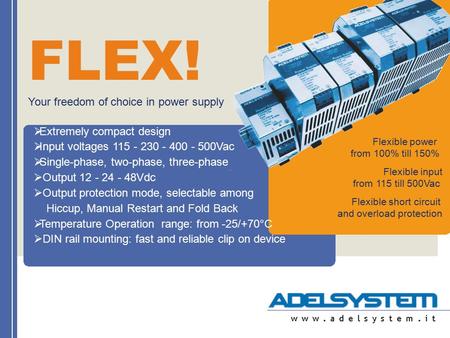 FLEX! Flexible power from 100% till 150% Flexible input from 115 till 500Vac Flexible short circuit and overload protection  Extremely compact design.