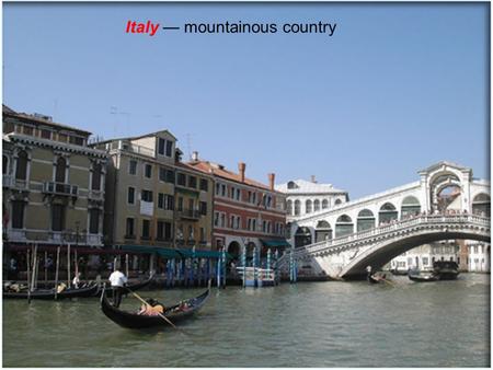 Italy — mountainous country. area italy – 301.2 km 2( LiKe the boots ) population – 58.2 million people official language – Ialiant Capital of Italy -