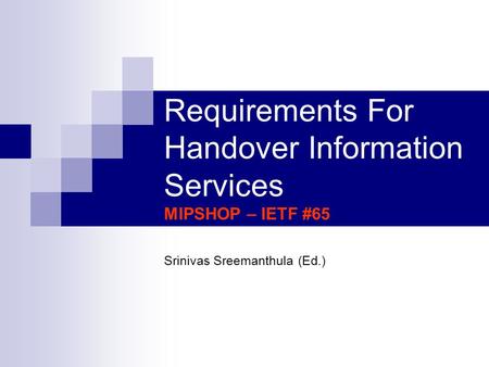 Requirements For Handover Information Services MIPSHOP – IETF #65 Srinivas Sreemanthula (Ed.)