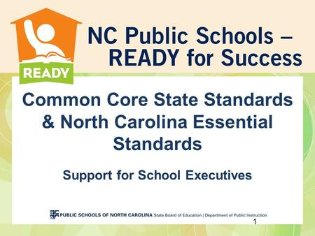 Common Core State Standards & North Carolina Essential Standards Support for School Executives 1.