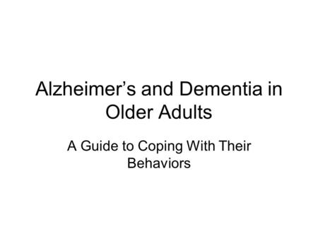 Alzheimer’s and Dementia in Older Adults A Guide to Coping With Their Behaviors.