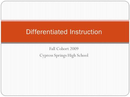 Fall Cohort 2009 Cypress Springs High School Differentiated Instruction.