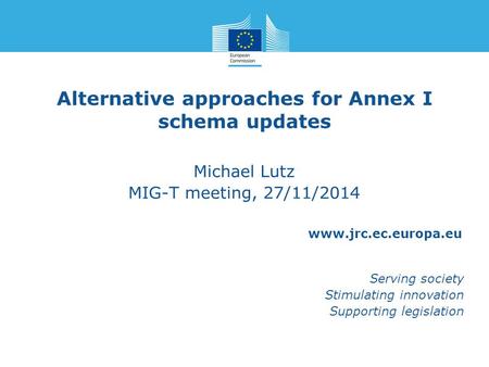 Www.jrc.ec.europa.eu Serving society Stimulating innovation Supporting legislation Alternative approaches for Annex I schema updates Michael Lutz MIG-T.