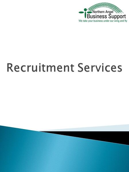 Northern Angel Business Support, is proud to be working with you on all of your recruitment needs which we will ascertain during our next meeting in which.