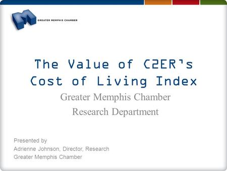 The Value of C2ER’s Cost of Living Index Presented by Adrienne Johnson, Director, Research Greater Memphis Chamber Research Department.