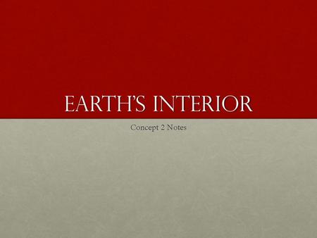 Earth’s Interior Concept 2 Notes. How do Geologists Learn about Earth’s Interior? Geologist – someone who studies Earth’s rocks, structures, and landmassesGeologist.