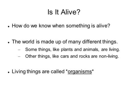 Is It Alive? How do we know when something is alive? The world is made up of many different things. – Some things, like plants and animals, are living.