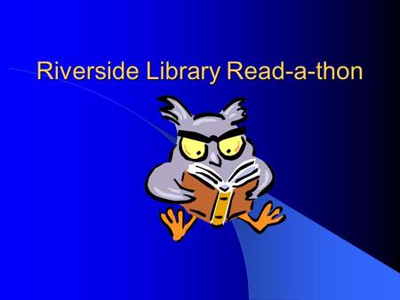 Riverside Library Read-a-thon. Why do we have a fund-raiser for the library? Raise money for: buying new library books (students are surveyed for specific.