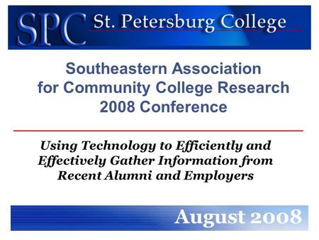 Southeastern Association for Community College Research 2008 Conference Using Technology to Efficiently and Effectively Gather Information from Recent.