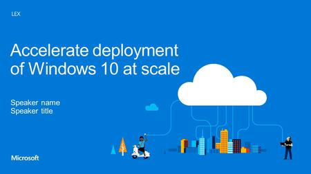 Accelerate deployment of Windows 10 at scale