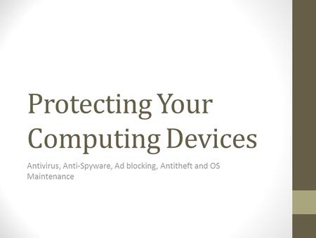 Protecting Your Computing Devices Antivirus, Anti-Spyware, Ad blocking, Antitheft and OS Maintenance.